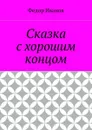 Сказка с хорошим концом - Иванов Федор