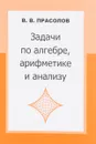 Задачи по алгебре, арифметике и анализу - В.В. Прасолов