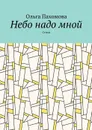 Небо надо мной. Стихи - Пахомова Ольга