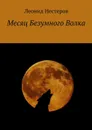 Месяц Безумного Волка - Нестеров Леонид