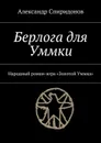 Берлога для Уммки. Народный роман-игра «Золотой Уммка» - Спиридонов Александр