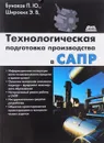 Технологическая подготовка производства в САПР - П. Ю. Бунаков, Э. В. Широких