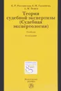 Теория судебной экспертизы. Судебная экспертология - Е. Р. Россинская, Е. И. Галяшина, А. М. Зинин