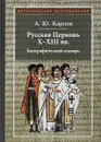 Русская Церковь Х-ХIII вв. Биографический словарь - А. Ю. Карпов