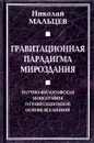 Гравитационная парадигма мироздания. Научно-философская монография о гравитационной основе Вселенной - Николай Мальцев