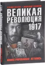 Великая Революция 1917 года. Иллюстрированная летопись - Руслан Гагкуев, Александр Репников