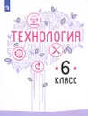 Технология. 6 класс. Учебное пособие - Владимир Казакевич,Галина Пичугина,Галина Семенова,Е. Филимонова,Галина Копотева,Е. Максимова