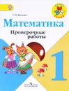 Математика. 1 класс. Проверочные работы - С. И. Волкова