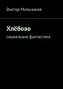 Хлёбово. Социальная фантастика - Мельников Виктор