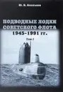 Подводные лодки Советского флота. 1945-1991 годов. Том 1 - Ю. В. Апальков