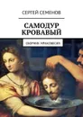 Самодур кровавый. Сборник мракобесия - Семенов Сергей