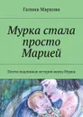 Мурка стала просто Марией. Почти подлинная история внука Мурки - Маркова Галина Васильевна