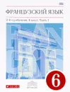 Французский язык. 2-й год обучения.6 класс. Учебник. В 2 частях. Часть 1 - Вера Шацких,Любовь Бабина,Лариса Денискина,Ольга Кузнецова,Ираида Кузнецова