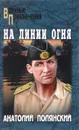 На линии огня - Анатолий Полянский