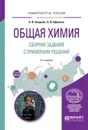 Общая химия. Сборник заданий с примерами решений 2-е изд., испр. и доп. Учебное пособие для вузов - Апарнев Александр Иванович, Афонина Любовь Игоревна