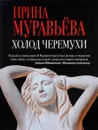Холод черемухи - Ирина Муравьева