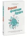 Открывая организации будущего. Иллюстрированное путешествие в мир организаций нового типа - Фредерик Лалу