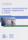 Удаление нефтепродуктов с водной поверхности и грунта - Ф. А. Каменщиков, Е. И. Богомольный