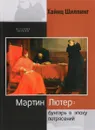 Мартин Лютер. Бунтарь в эпоху потрясений - Хайнц Шиллинг