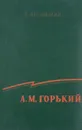 А.М. Горький. Очерки жизни и творчества - В.А. Десницкий