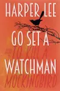 Go Set a Watchman - Harper Lee