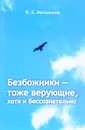Безбожники - тоже верующие, хотя и бессознательно - Ф. Е. Мельников