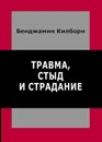 Травма, стыд и страдание - Бенджамин Килборн