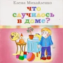 Что случилось в доме? - Елена Михайленко