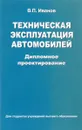 Техническая эксплуатация автомобилей. Дипломное проектирование - Иванов В.П.
