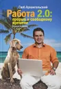 Работа 2.0. Прорыв к свободному времени. 2-е изд. Архангельский Г.А. - Г. Архангельский