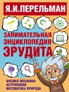 Занимательная энциклопедия эрудита. Что? Зачем? Почему? Занимательная физика, механика, астрономия, математика, природа - Я. И. Перельман