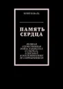 Память сердца. Великая Отечественная Война в новеллах и очерках, в письмах и воспоминаниях её современников - Коваль Юрий Никифорович