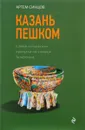 Казань пешком. Самые интересные прогулки по столице Татарстана - Артем Синцов