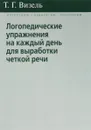 Логопедические упражнения на каждый день для выработки четкой речи - Т. Г. Визель