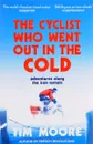 The Cyclist Who Went Out in the Cold: Adventures Along the Iron Curtain Trail - Tim Moore