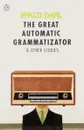 The Great Automatic Grammatizator and Other Stories - Даль Роалд