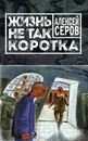 Жизнь не так коротка - Серов Алексей