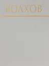 Волхов. Историко-краеведческий очерк - Дичаров З.