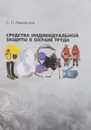 Средства индивидуальной защиты в охране труда: учебное пособие. Каминский С.Л. - Каминский С.Л.