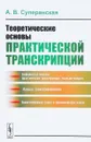 Теоретические основы практической транскрипции - А. В. Суперанская