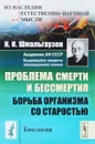 Проблема смерти и бессмертия. Борьба организма со старостью - И. И. Шмальгаузен