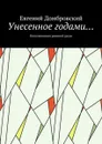 Унесенное годами…. Воспоминания раненой души - Домбровский Евгений Николаевич