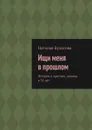 Ищи меня в прошлом. История о чувствах, длиною в 35 лет - Булатова Наталья