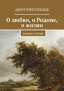 О любви, о Родине, о жизни. Сборник стихов - Горячев Дмитрий