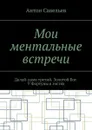 Мои ментальные встречи. Далай-лама третий. Золотой Бог. У Фортуны в гостях - Савельев Антон Владимирович