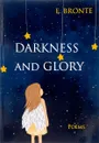 Darkness and Glory = Тьма и славы: сборник стихов на англ.яз. Bronte E. - E. Bronte