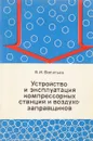 Устройство и эксплуатация компрессорных станций и воздухозаправщиков - Васильев Б. И.
