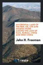 An oriental land of the free; or, Life and mission work among the Laos of Siam, Burma, China and Indo-China - John H. Freeman