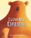 I Love My Daddy Board Book - Sebastien Braun