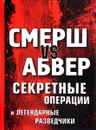 Смерш vs Абвер. Секретные операции и легендарные разведчики - Максим Жмакин